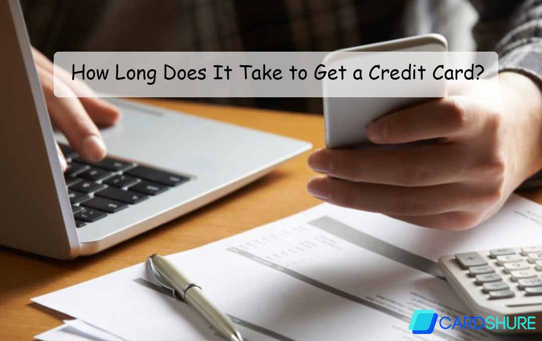 How Long Does It Take to Get a Credit Card?