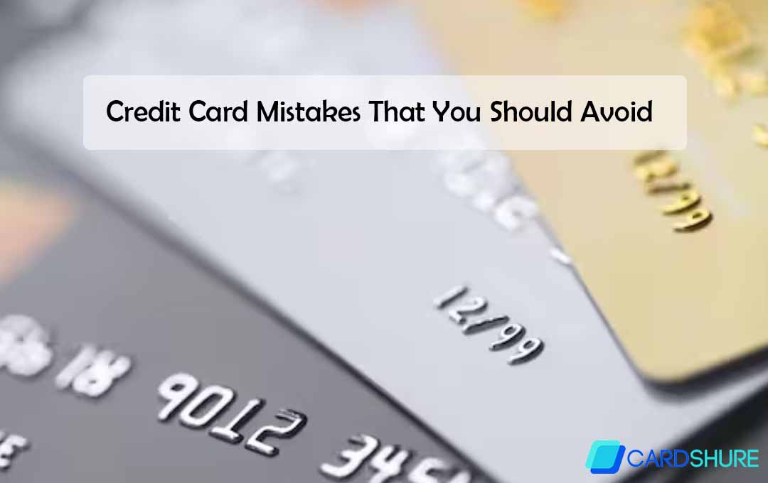 Credit Card Mistakes That You Should Avoid