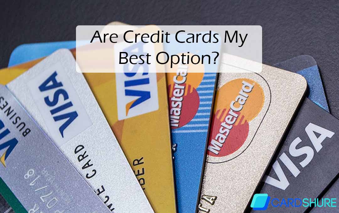 Are Credit Cards My Best Option?