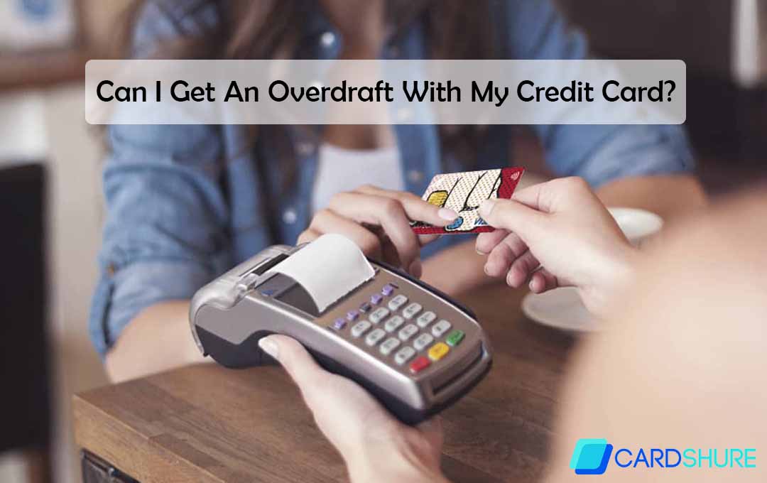 Can I Get An Overdraft With My Credit Card?
