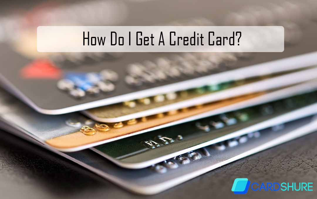 How Do I Get A Credit Card?