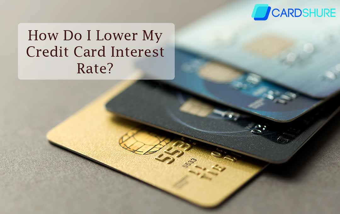How Do I Lower My Credit Card Interest Rate?