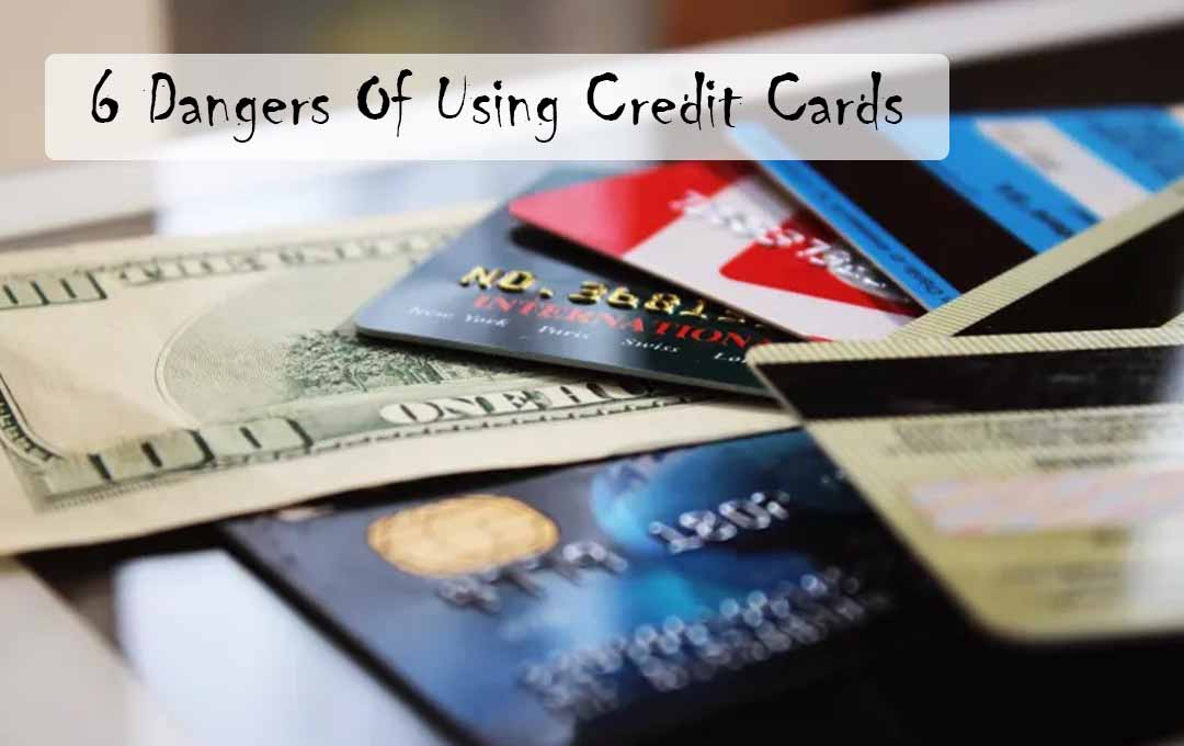 6 Dangers Of Using Credit Cards 