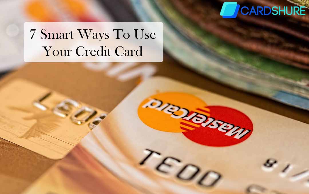 7 Smart Ways To Use Your Credit Card