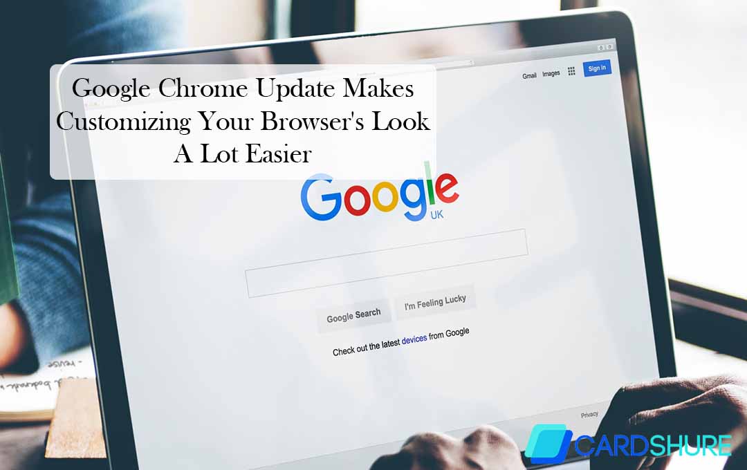 Google Chrome Update Makes Customizing Your Browser's Look A Lot Easier