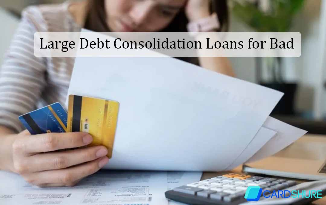 Large Debt Consolidation Loans for Bad Credit