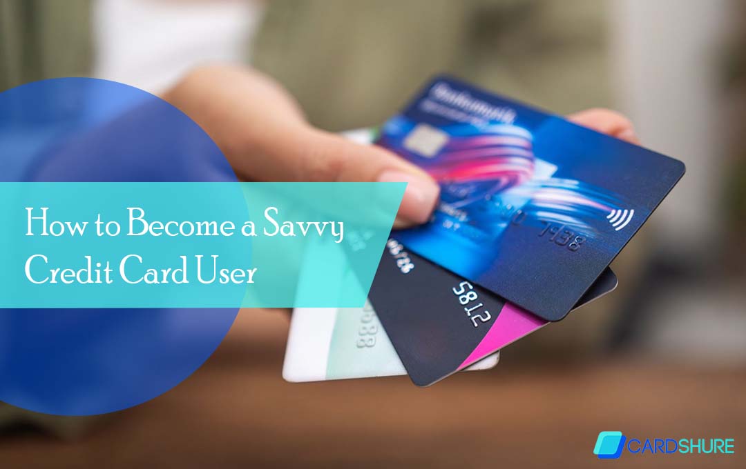 How to Become a Savvy Credit Card User