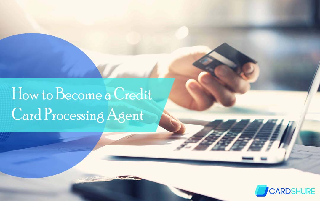 How to Become a Credit Card Processing Agent